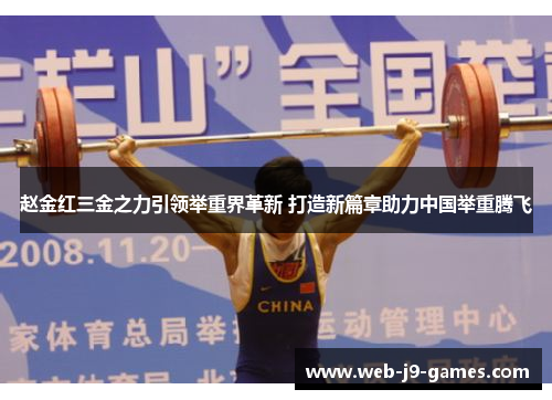 赵金红三金之力引领举重界革新 打造新篇章助力中国举重腾飞