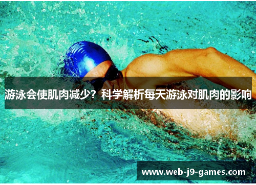 游泳会使肌肉减少？科学解析每天游泳对肌肉的影响