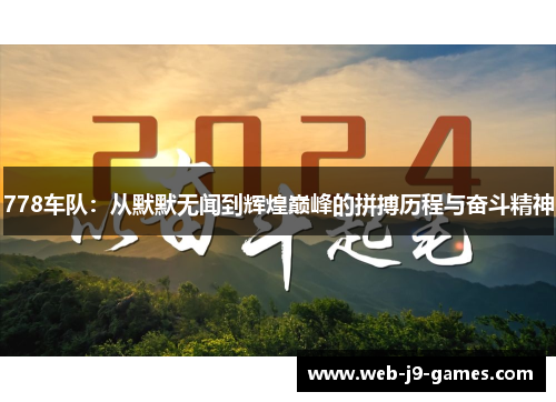 778车队：从默默无闻到辉煌巅峰的拼搏历程与奋斗精神