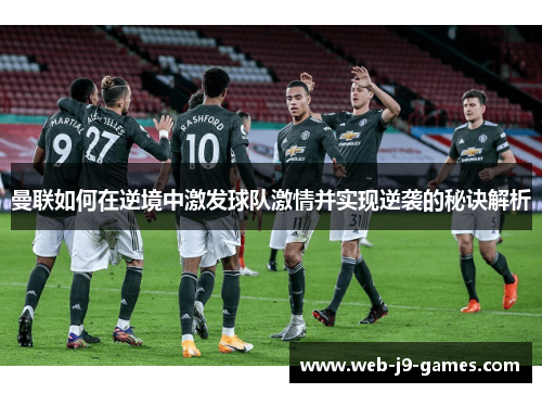 曼联如何在逆境中激发球队激情并实现逆袭的秘诀解析