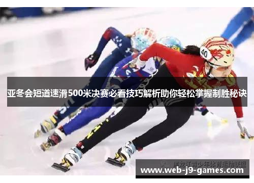 亚冬会短道速滑500米决赛必看技巧解析助你轻松掌握制胜秘诀
