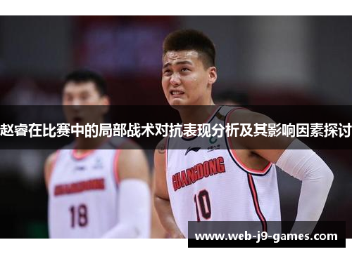赵睿在比赛中的局部战术对抗表现分析及其影响因素探讨