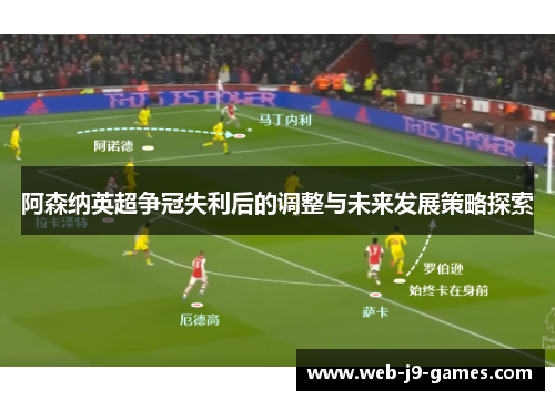 阿森纳英超争冠失利后的调整与未来发展策略探索