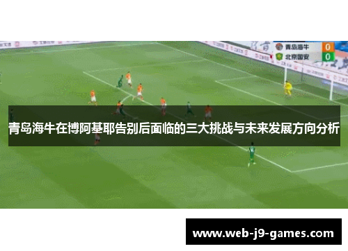 青岛海牛在博阿基耶告别后面临的三大挑战与未来发展方向分析