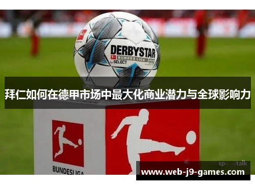 拜仁如何在德甲市场中最大化商业潜力与全球影响力 拜仁如何在德甲市场中最大化商业潜力与全球影响力