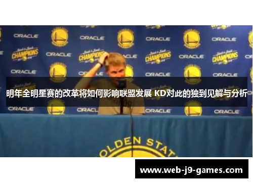 明年全明星赛的改革将如何影响联盟发展 KD对此的独到见解与分析 明年全明星赛的改革将如何影响联盟发展 KD对此的独到见解与分析