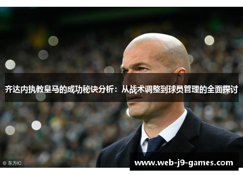 齐达内执教皇马的成功秘诀分析：从战术调整到球员管理的全面探讨