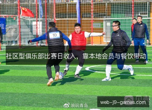 社区型俱乐部比赛日收入，靠本地会员与餐饮带动